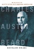 Charles Austin Beard: The Return of the Master Historian of American Imperialism (Paperback)