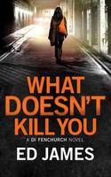 What Doesn't Kill You - A DI Fenchurch Novel 3 (Paperback)