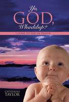 Yo, God, Whaddup?: I Come to You in Prayer (Hardback)