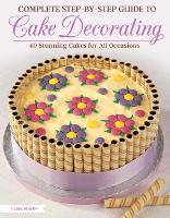 Complete Step-by-Step Guide to Cake Decorating (Paperback)