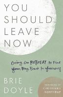 You Should Leave Now: Going on Retreat to Find Your Way Back to Yourself (Paperback)