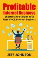 Profitable Internet Business: Shortcuts to Starting Your First $100k Internet Business (Paperback)