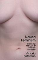 Naked Feminism: Breaking the Cult of Female Modesty (Hardback)