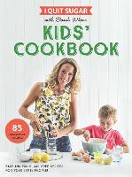 I Quit Sugar Kids Cookbook: 85 Easy and Fun Sugar-Free Recipes for Your Little People (Paperback)
