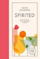 Spirited: How to Create Easy, Fun Drinks at Home (Hardback)