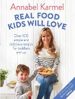 Real Food Kids Will Love: Over 100 simple and delicious recipes for toddlers and up (Hardback)