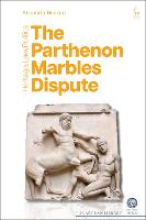 The Parthenon Marbles Dispute: Heritage, Law, Politics - The Art Law Library (Hardback)