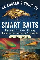 An Angler's Guide to Smart Baits: Tips and Tactics on Fishing Twenty-First Century Artificials (Paperback)