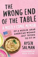 The Wrong End of the Table: A Mostly Comic Memoir of a Muslim Arab American Woman Just Trying to Fit in (Paperback)