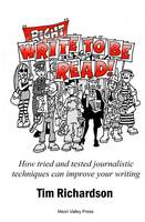 Write to be Read!: How Tried and Trusted Journalistic Techniques Can Improve Your Writing (Paperback)