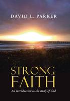Strong Faith: An Introduction to the Study of God (Hardback)