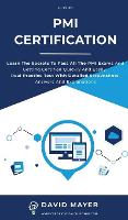 PMI Certification: Learn The Secrets To Pass All The PMI Exams And Getting Certified Quickly And Easily. Real Practice Test With Detailed Screenshots, Answers And Explanations (Hardback)