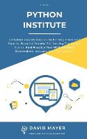 Python Institute: Complete Step By Step Guide For Beginners And Experts: Essential Tutorial For Passing The Python Exams. Real Practice Test With Detailed Screenshots, Answers And Explanations (Paperback)