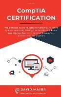 CompTIA Certification: The Ultimate Guide To Discover CompTIA. Certified Quickly And Easily Passing The Certification Exam. Real Practice Test With Detailed Screenshots, Answers And Explanations (Paperback)