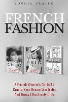French Fashion: A French Woman's Guide To Create Your Dream Wardrobe And Dress Effortlessly Chic (Paperback)