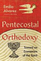 Pentecostal Orthodoxy - Toward an Ecumenism of the Spirit (Paperback)