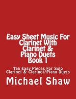 Easy Sheet Music For Clarinet With Clarinet & Piano Duets Book 1: Ten Easy Pieces For Solo Clarinet & Clarinet/Piano Duets - Easy Sheet Music for Clarinet 1 (Paperback)