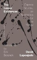 The Lesser Existences: Étienne Souriau, an Aesthetics for the Virtual - Univocal (Paperback)