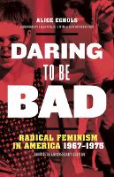 Daring to Be Bad: Radical Feminism in America 1967-1975, Thirtieth Anniversary Edition (Paperback)