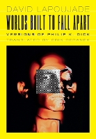 Worlds Built to Fall Apart: Versions of Philip K. Dick - Univocal (Paperback)