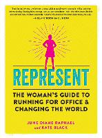Represent: The Woman’s Guide to Running for Office and Changing the World (Paperback)