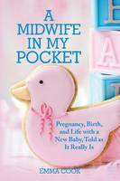 A Midwife in My Pocket: Pregnancy, Birth, and Life with a New Baby, Told as It Really Is (Paperback)