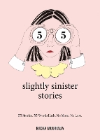 55 Slightly Sinister Stories: 55 Stories. 55 Words Each. No More. No Less. (Hardback)