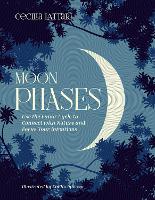 Moon Phases: Use the Lunar Cycle to Connect with Nature and Focus Your Intentions (Hardback)