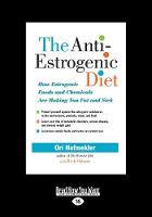 The Anti-Estrogenic Diet: How Estrogenic Foods and Chemicals Are Making You Fat and Sick (Paperback)