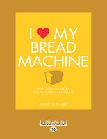 I Love My Bread Machine: More Than 100 Recipes For Delicious Home Baking (Paperback)