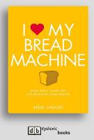 I Love My Bread Machine: More Than 100 Recipes For Delicious Home Baking (Paperback)