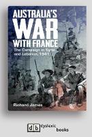 Australia's War with France: The Campaign in Syria and Lebanon, 1941 (Paperback)