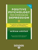Positive Psychology for Overcoming Depression: Self-help Strategies to Build Strength, Resilience and Sustainable Happiness (Paperback)