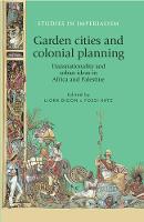 Garden Cities and Colonial Planning: Transnationality and Urban Ideas in Africa and Palestine - Studies in Imperialism (Paperback)