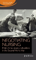 Negotiating Nursing: British Army Sisters and Soldiers in the Second World War - Nursing History and Humanities (Hardback)