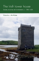 The Irish Tower House: Society, Economy and Environment, c. 1300–1650 - Social Archaeology and Material Worlds (Hardback)