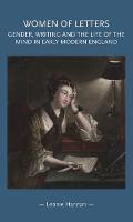 Women of Letters: Gender, Writing and the Life of the Mind in Early Modern England - Gender in History (Paperback)