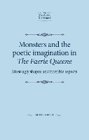 Monsters and the Poetic Imagination in the Faerie Queene: 'Most Ugly Shapes, and Horrible Aspects' - The Manchester Spenser (Paperback)