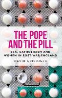 The Pope and the Pill: Sex, Catholicism and Women in Post-War England - Manchester University Press (Paperback)
