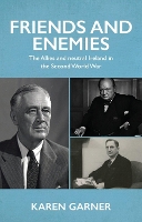 Friends and Enemies: The Allies and Neutral Ireland in the Second World War (Hardback)