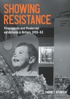 Showing Resistance: Propaganda and Modernist Exhibitions in Britain, 1933–53 - Studies in Design and Material Culture (Hardback)