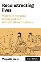 Reconstructing Lives: Victims of War in the Middle East and MéDecins Sans FrontièRes - Humanitarianism: Key Debates and New Approaches (Hardback)