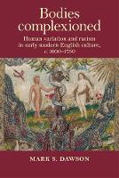 Bodies Complexioned: Human Variation and Racism in Early Modern English Culture, c. 1600–1750 (Paperback)