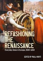 Refashioning the Renaissance: Everyday Dress in Europe, 1500–1650 - Studies in Design and Material Culture (Hardback)