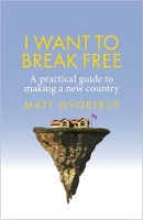 I Want to Break Free: A Practical Guide to Making a New Country (Paperback)