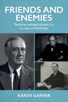 Friends and Enemies: The Allies and Neutral Ireland in the Second World War (Paperback)