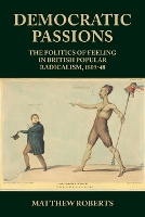 Democratic Passions: The Politics of Feeling in British Popular Radicalism, 1809-48 (Paperback)