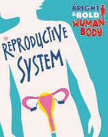 The Bright and Bold Human Body: The Reproductive System - The Bright and Bold Human Body (Hardback)