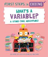 First Steps in Coding: What's a Variable?: A story-time adventure! - First Steps in Coding (Paperback)