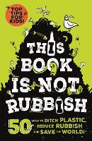 This Book is Not Rubbish: 50 Ways to Ditch Plastic, Reduce Rubbish and Save the World! (Paperback)